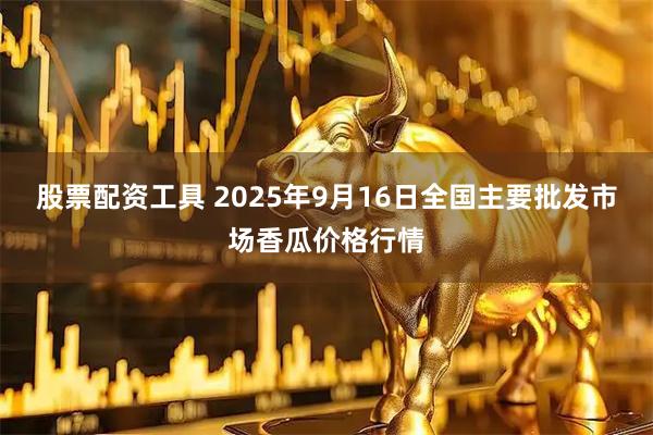 股票配资工具 2025年9月16日全国主要批发市场香瓜价格行情