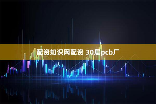 配资知识网配资 30层pcb厂